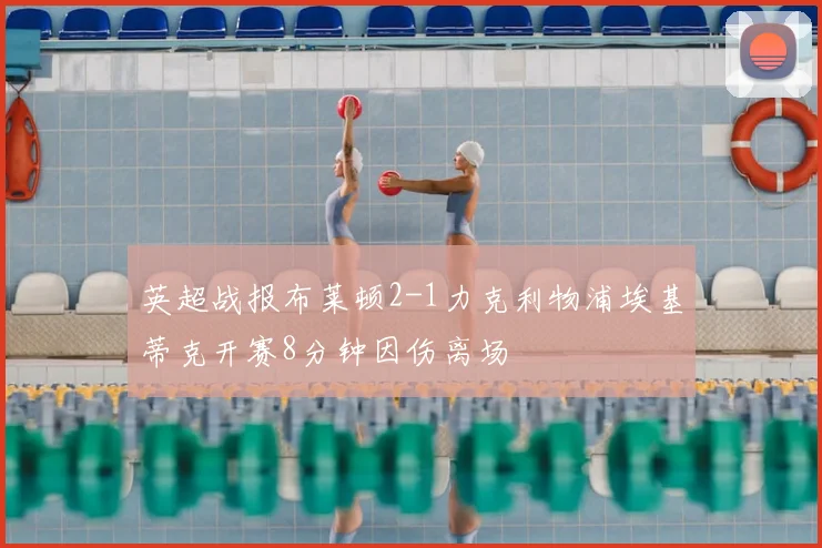 英超战报布莱顿2-1力克利物浦埃基蒂克开赛8分钟因伤离场