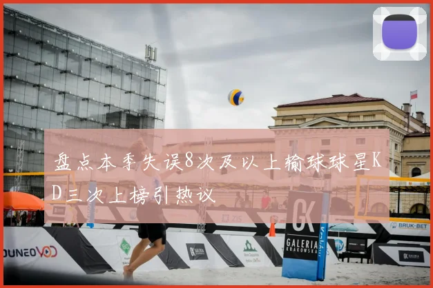 盘点本季失误8次及以上输球球星KD三次上榜引热议
