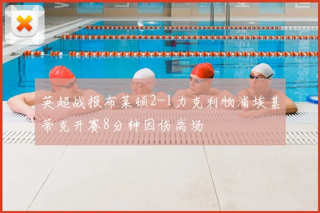 英超战报布莱顿2-1力克利物浦埃基蒂克开赛8分钟因伤离场