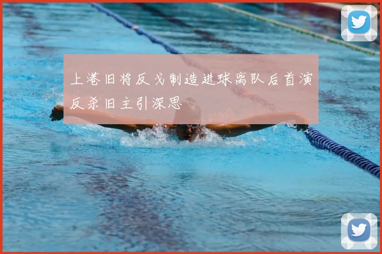 上港旧将反戈制造进球离队后首演反杀旧主引深思